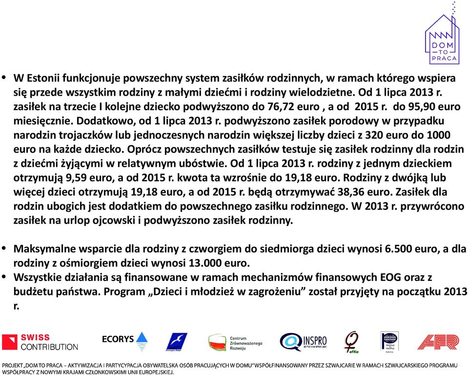 podwyższono zasiłek porodowy w przypadku narodzin trojaczków lub jednoczesnych narodzin większej liczby dzieci z 320 euro do 1000 euro na każde dziecko.