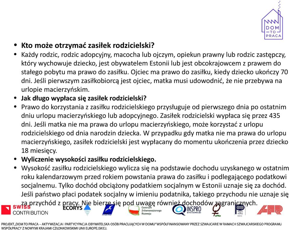 zasiłku. Ojciec ma prawo do zasiłku, kiedy dziecko ukończy 70 dni. Jeśli pierwszym zasiłkobiorcą jest ojciec, matka musi udowodnić, że nie przebywa na urlopie macierzyńskim.