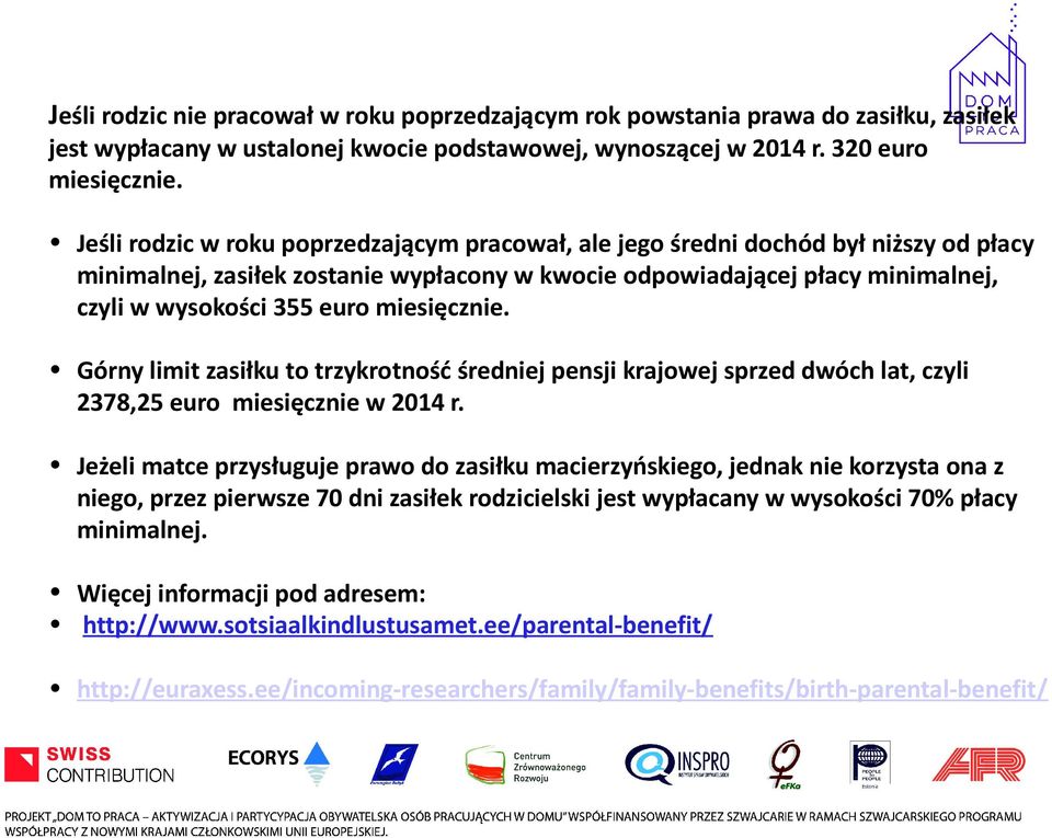 miesięcznie. Górny limit zasiłku to trzykrotność średniej pensji krajowej sprzed dwóch lat, czyli 2378,25 euro miesięcznie w 2014 r.