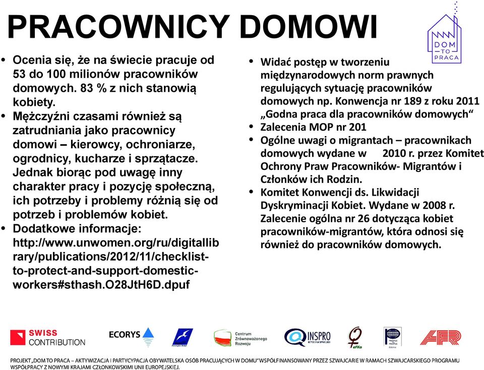 Jednak biorąc pod uwagę inny charakter pracy i pozycję społeczną, ich potrzeby i problemy różnią się od potrzeb i problemów kobiet. Dodatkowe informacje: http://www.unwomen.