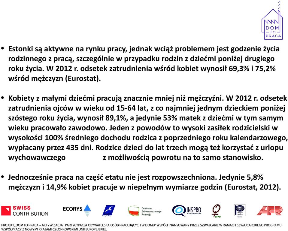 odsetek zatrudnienia ojców w wieku od 15-64 lat, z co najmniej jednym dzieckiem poniżej szóstego roku życia, wynosił 89,1%, a jedynie 53% matek z dziećmi w tym samym wieku pracowało zawodowo.