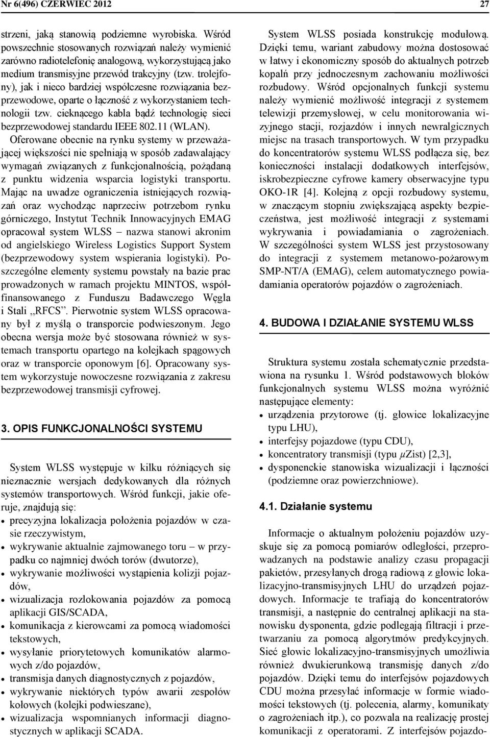 trolejfony), jak i nieco bardziej współczesne rozwiązania bezprzewodowe, oparte o łączność z wykorzystaniem technologii tzw. cieknącego kabla bądź technologię sieci bezprzewodowej standardu IEEE 802.