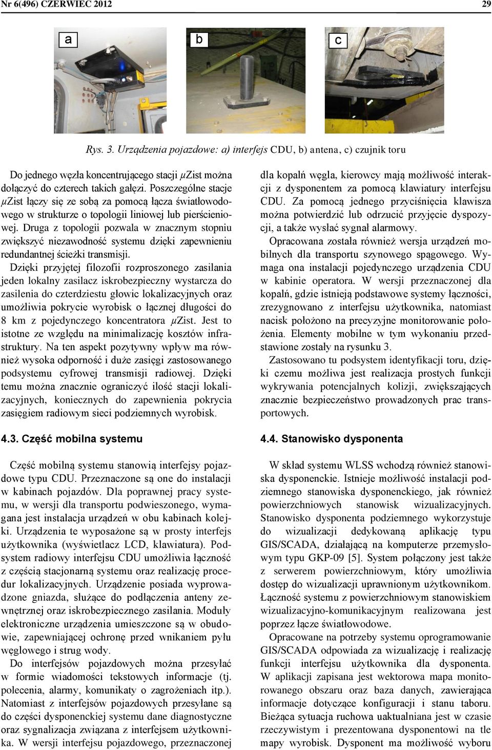 Druga z topologii pozwala w znacznym stopniu zwiększyć niezawodność systemu dzięki zapewnieniu redundantnej ścieżki transmisji.