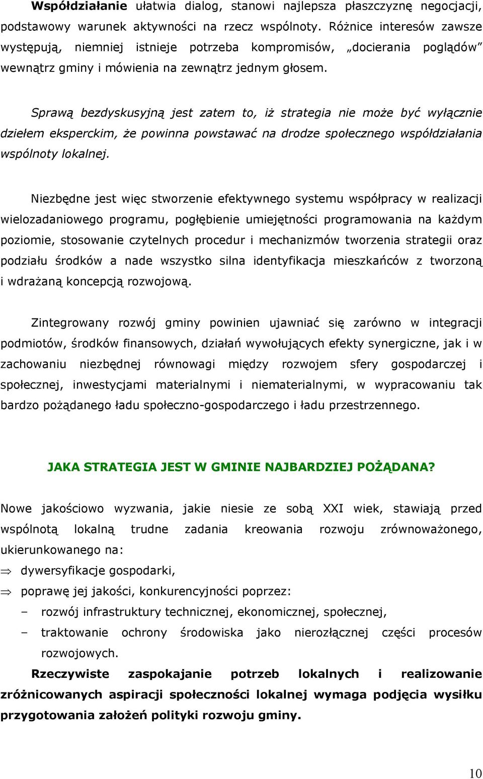 Sprawą bezdyskusyjną jest zatem to, iż strategia nie może być wyłącznie dziełem eksperckim, że powinna powstawać na drodze społecznego współdziałania wspólnoty lokalnej.