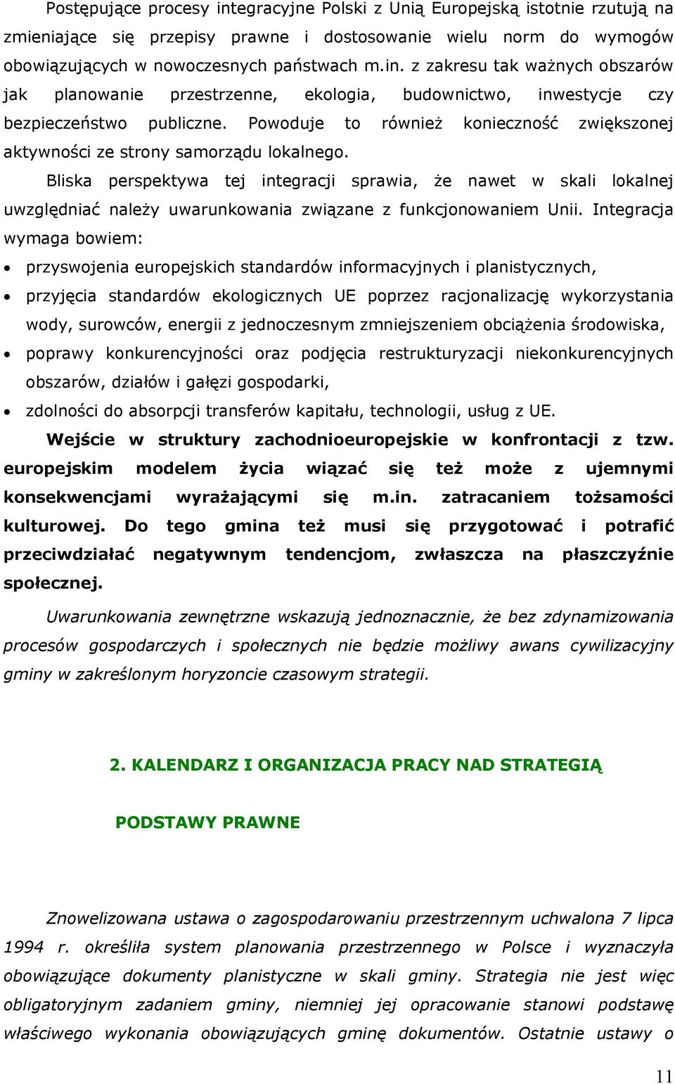 Bliska perspektywa tej integracji sprawia, że nawet w skali lokalnej uwzględniać należy uwarunkowania związane z funkcjonowaniem Unii.