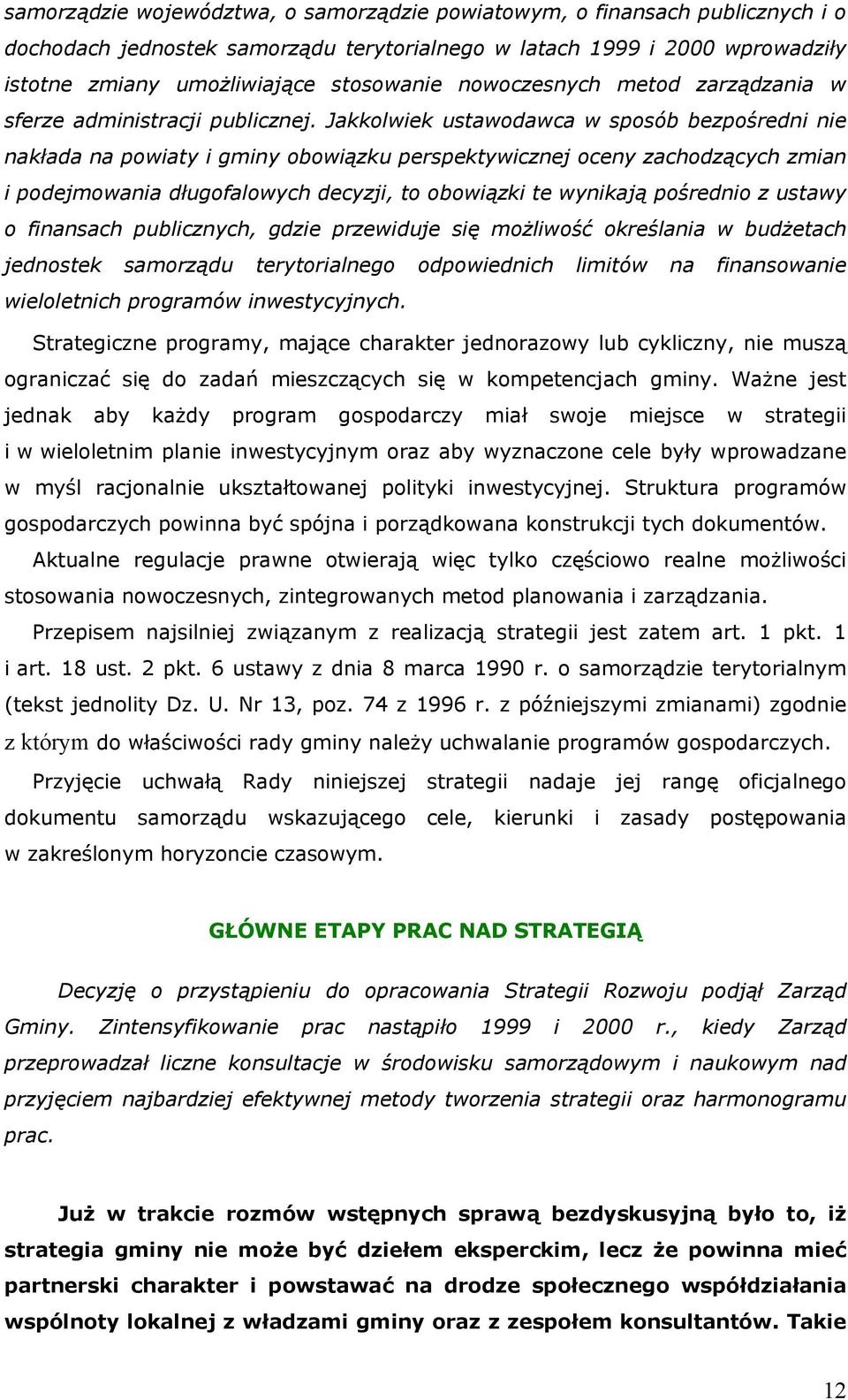 Jakkolwiek ustawodawca w sposób bezpośredni nie nakłada na powiaty i gminy obowiązku perspektywicznej oceny zachodzących zmian i podejmowania długofalowych decyzji, to obowiązki te wynikają pośrednio