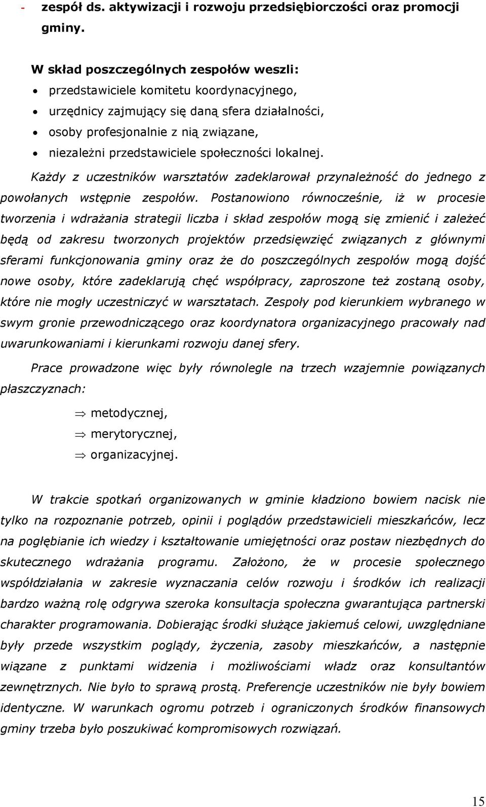 społeczności lokalnej. Każdy z uczestników warsztatów zadeklarował przynależność do jednego z powołanych wstępnie zespołów.