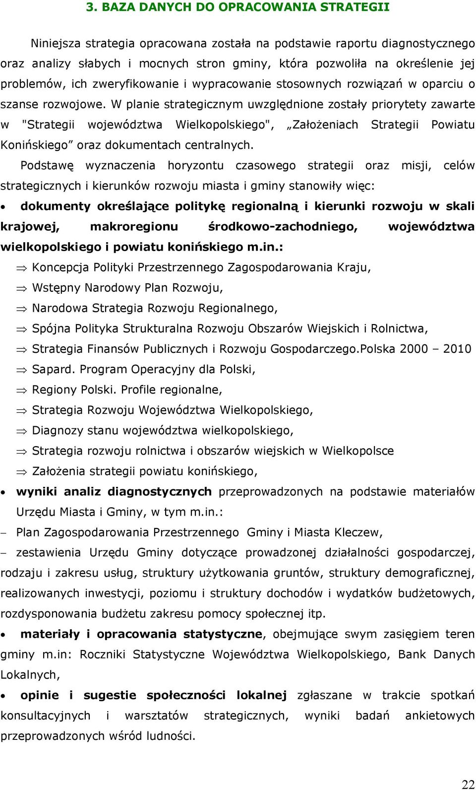 W planie strategicznym uwzględnione zostały priorytety zawarte w "Strategii województwa Wielkopolskiego", Założeniach Strategii Powiatu Konińskiego oraz dokumentach centralnych.