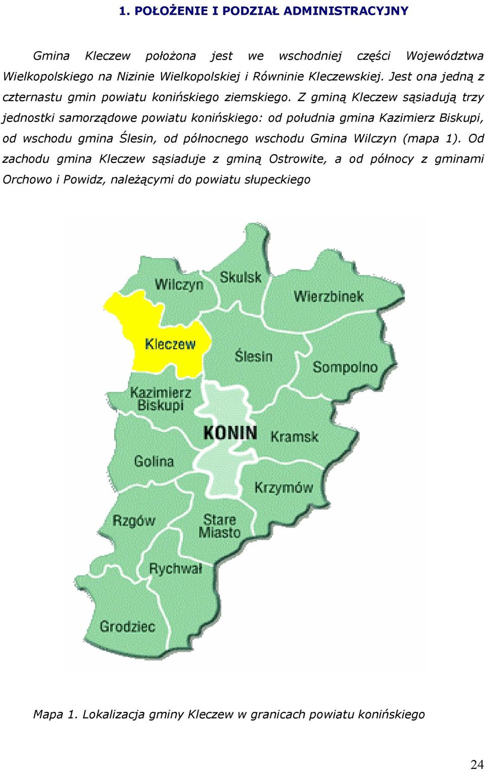 Z gminą Kleczew sąsiadują trzy jednostki samorządowe powiatu konińskiego: od południa gmina Kazimierz Biskupi, od wschodu gmina Ślesin, od północnego