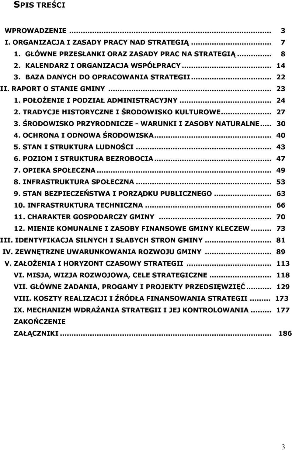 ŚRODOWISKO PRZYRODNICZE - WARUNKI I ZASOBY NATURALNE... 30 4. OCHRONA I ODNOWA ŚRODOWISKA... 40 5. STAN I STRUKTURA LUDNOŚCI... 43 6. POZIOM I STRUKTURA BEZROBOCIA... 47 7. OPIEKA SPOŁECZNA... 49 8.