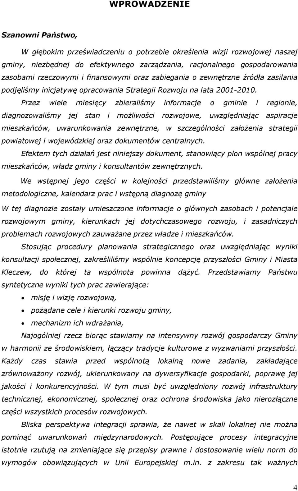 Przez wiele miesięcy zbieraliśmy informacje o gminie i regionie, diagnozowaliśmy jej stan i możliwości rozwojowe, uwzględniając aspiracje mieszkańców, uwarunkowania zewnętrzne, w szczególności