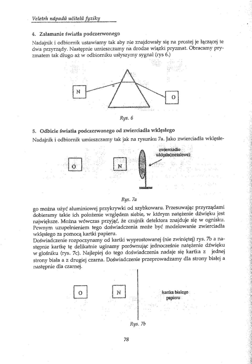 Jako zwierciadła wklęsłe- Rys.7a go można użyć alluminiowej przykrywki od szybkowaru. Przesuwając przyrządami dobieramy takie ich położenie względem siebie, w którym natężenie dźwięku jest największe.