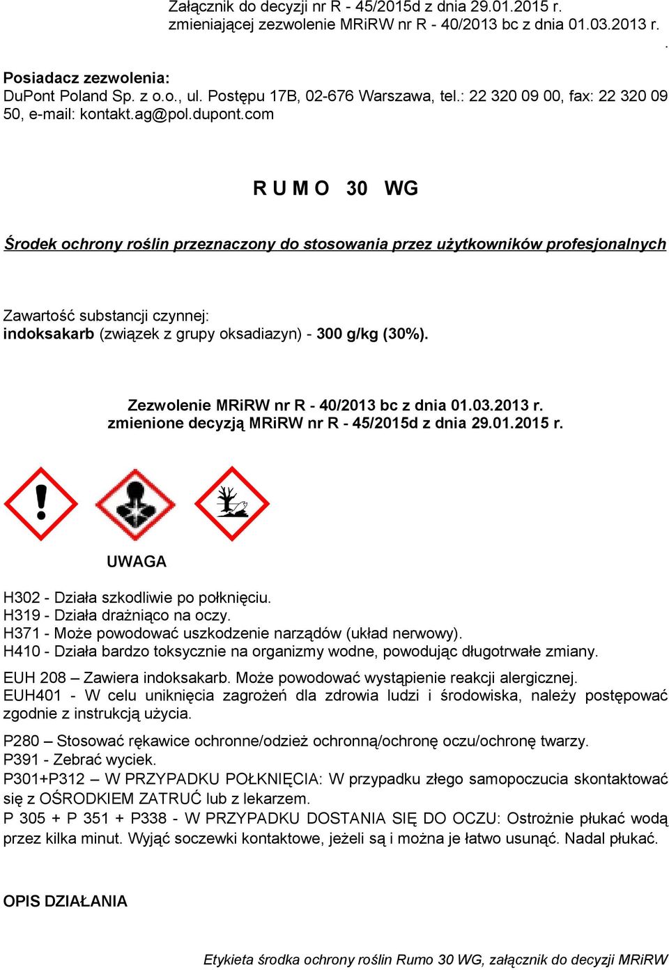 com R U M O 30 WG Środek ochrony roślin przeznaczony do stosowania przez użytkowników profesjonalnych Zawartość substancji czynnej: indoksakarb (związek z grupy oksadiazyn) - 300 g/kg (30%).