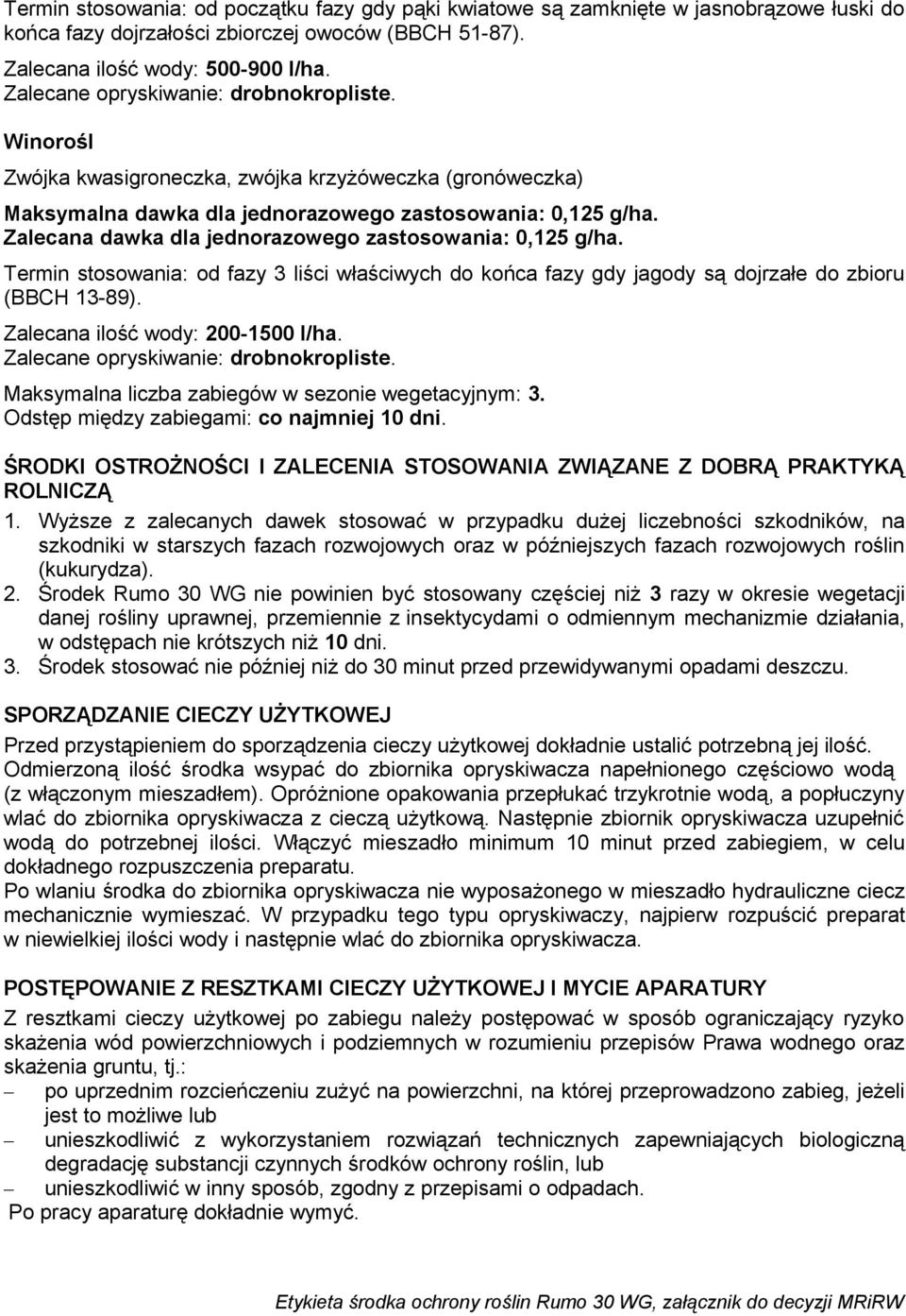 Termin stosowania: od fazy 3 liści właściwych do końca fazy gdy jagody są dojrzałe do zbioru (BBCH 13-89). Zalecana ilość wody: 200-1500 l/ha. Maksymalna liczba zabiegów w sezonie wegetacyjnym: 3.