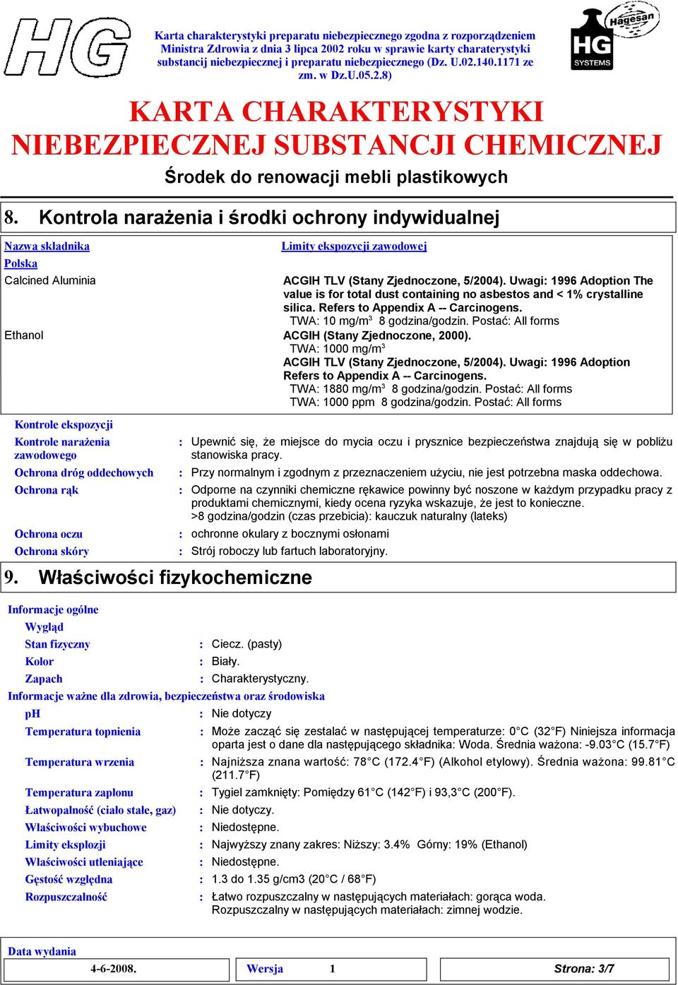 Postać Al forms Ethanol ACGIH (Stany Zjednoczone, 2000). TWA 1000 mg/m 3 ACGIH TLV (Stany Zjednoczone, 5/2004). Uwagi 1996 Adoption Refers to Appendix A -- Carcinogens.