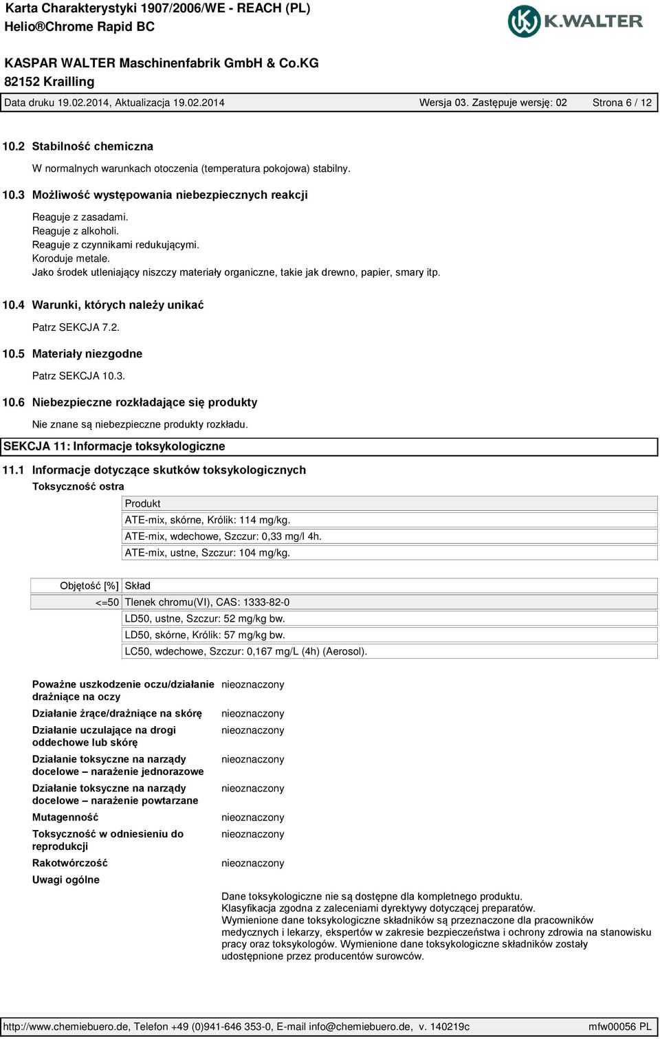 1 Produkt ATE-mix, skórne, Królik: 114 mg/kg. ATE-mix, wdechowe, Szczur: 0,33 mg/l 4h. ATE-mix, ustne, Szczur: 104 mg/kg.