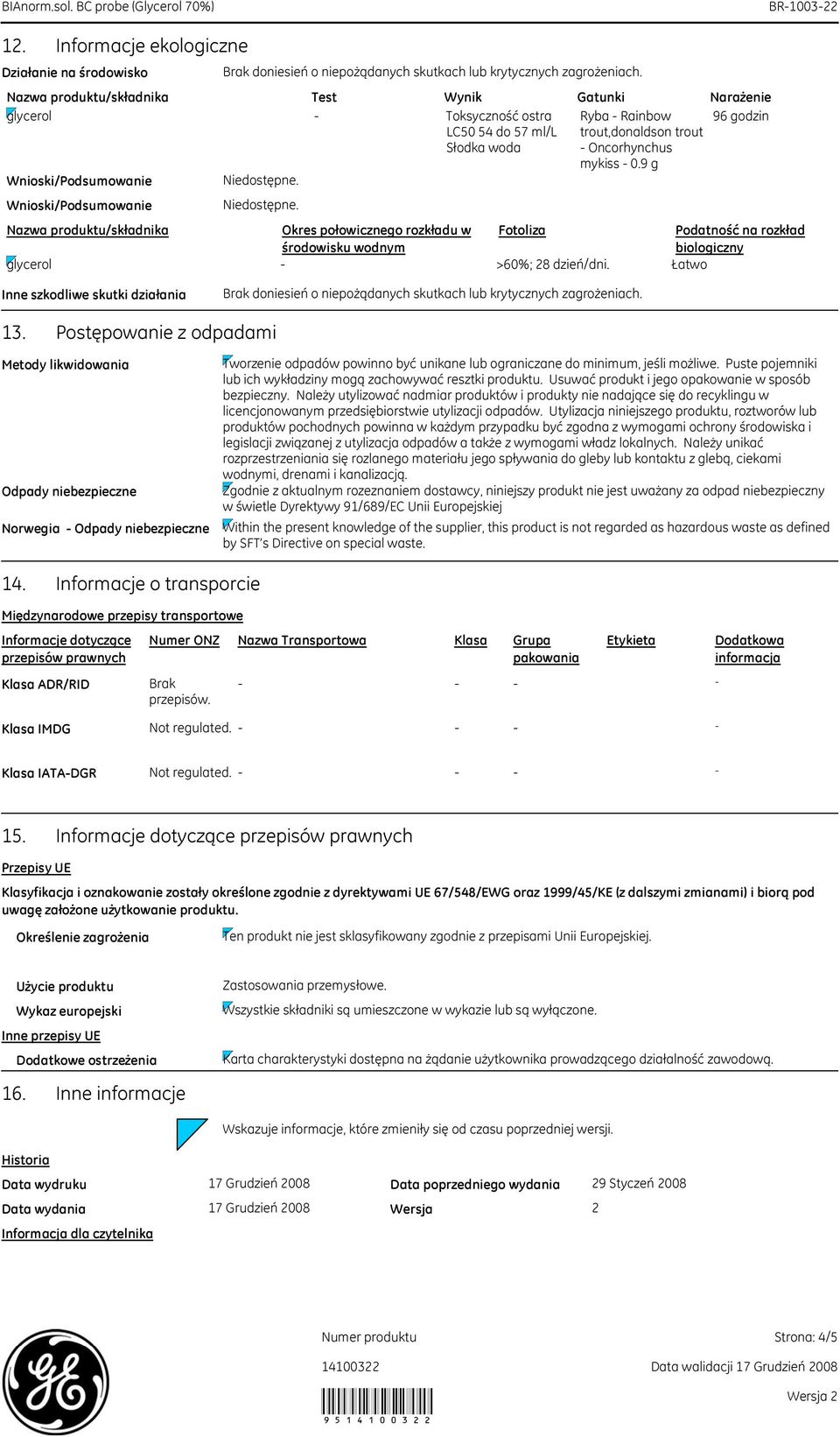 trout Oncorhynchus mykiss 0.9 g Nazwa produktu/składnika Okres połowicznego rozkładu w Fotoliza Podatność na rozkład środowisku wodnym biologiczny glycerol >60%; 28 dzień/dni.