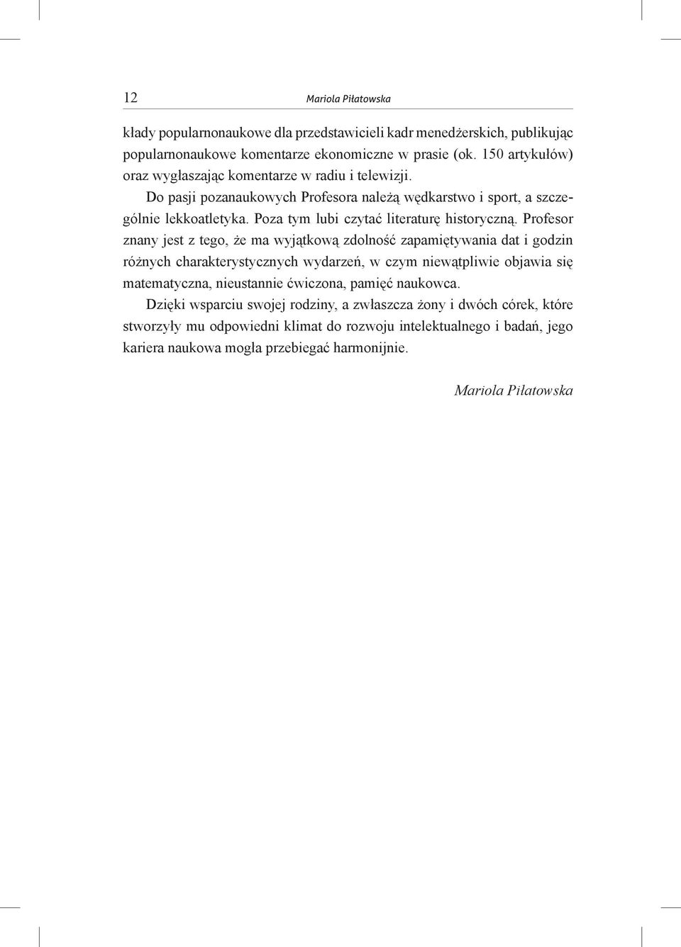 Poza tym lubi czytać literaturę historyczną.
