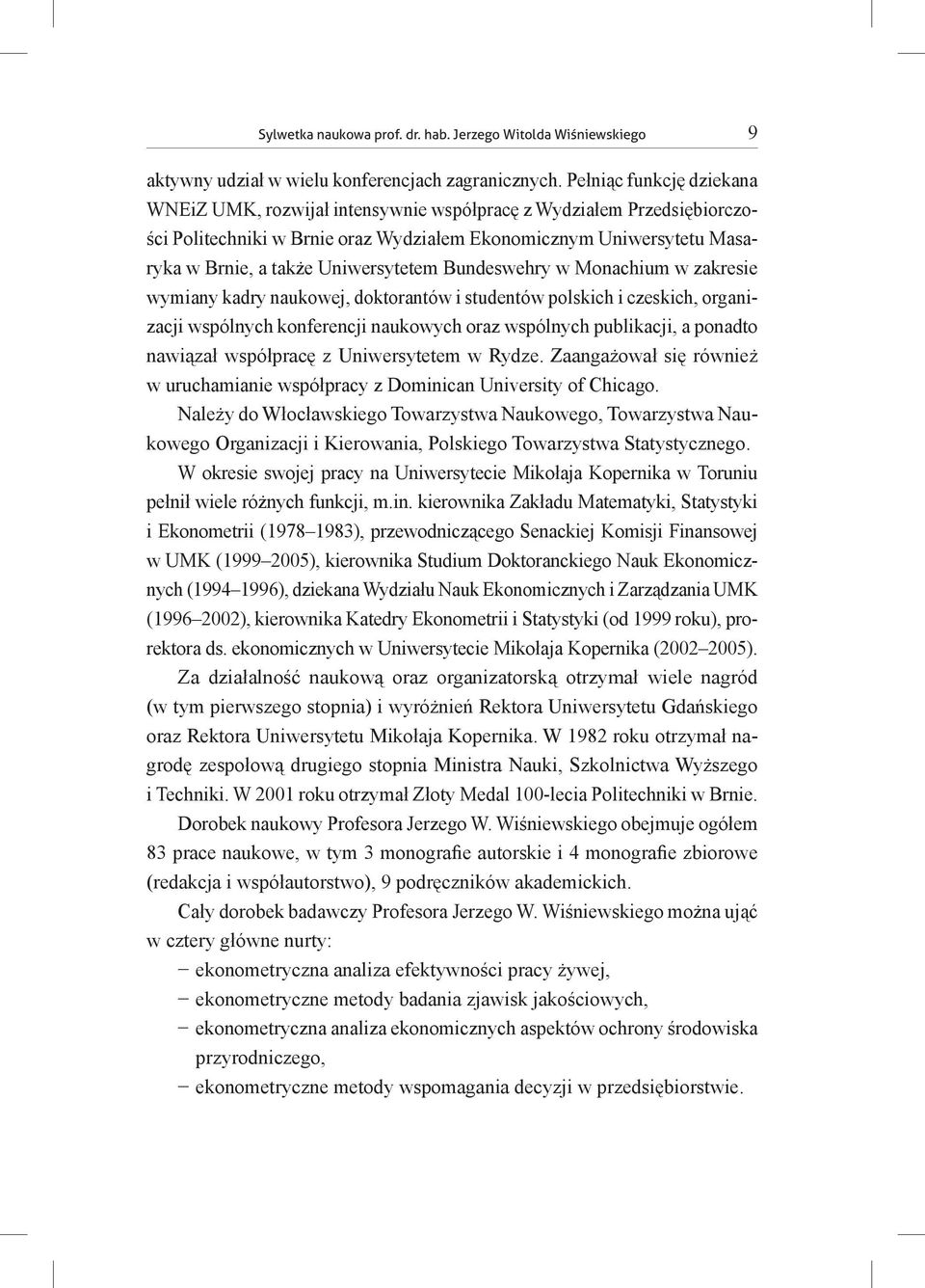 Uniwersytetem Bundeswehry w Monachium w zakresie wymiany kadry naukowej, doktorantów i studentów polskich i czeskich, organizacji wspólnych konferencji naukowych oraz wspólnych publikacji, a ponadto