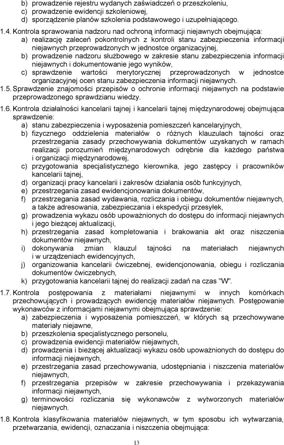 organizacyjnej, b) prowadzenie nadzoru służbowego w zakresie stanu zabezpieczenia informacji niejawnych i dokumentowanie jego wyników, c) sprawdzenie wartości merytorycznej przeprowadzonych w