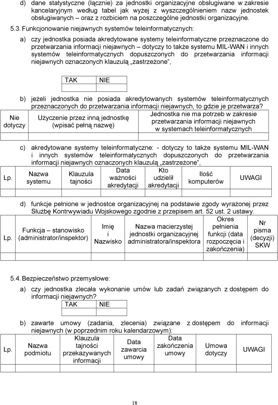 Funkcjonowanie niejawnych systemów teleinformatycznych: a) czy jednostka posiada akredytowane systemy teleinformatyczne przeznaczone do przetwarzania informacji niejawnych dotyczy to także systemu