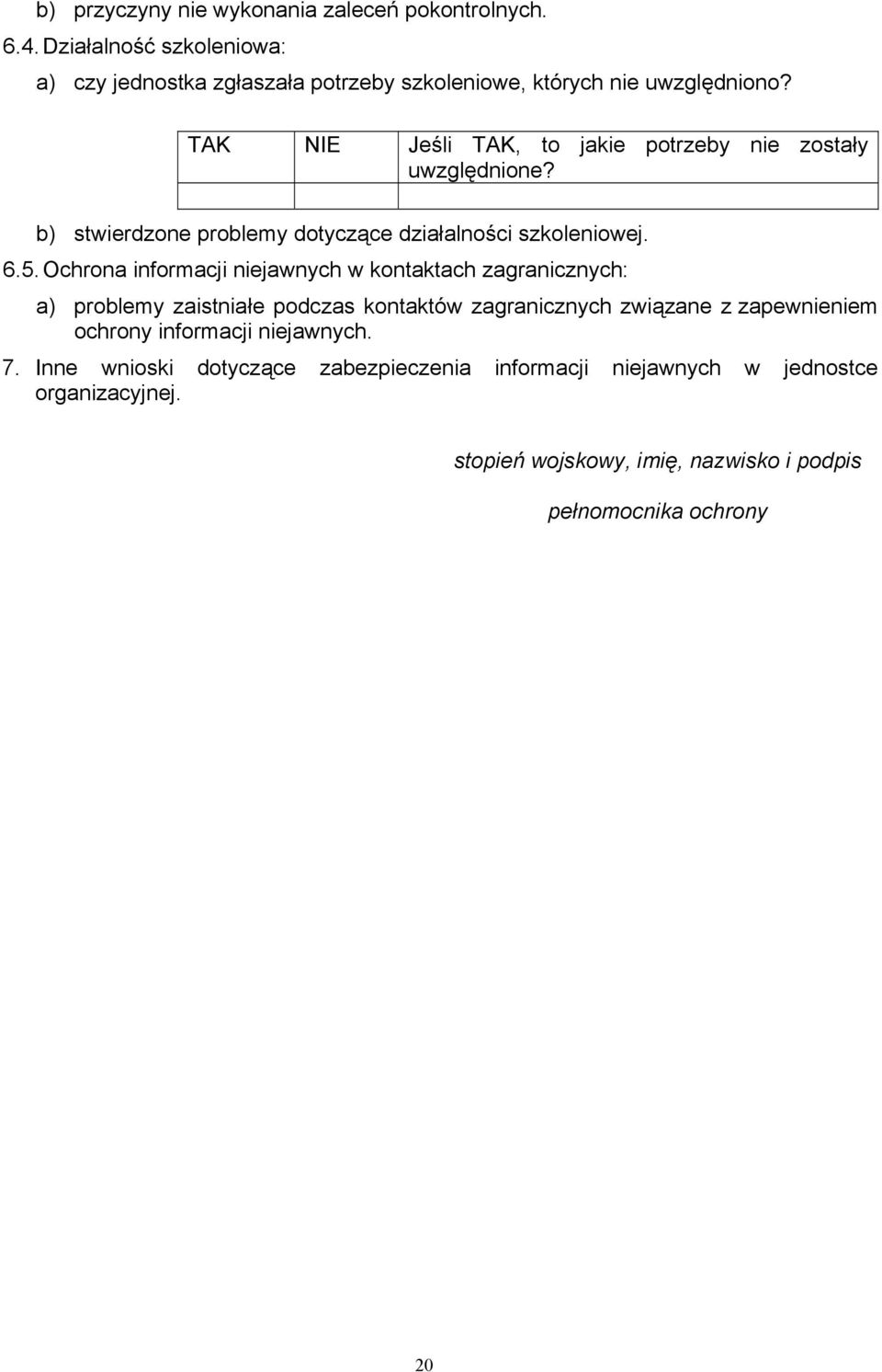 TAK NIE Jeśli TAK, to jakie potrzeby nie zostały uwzględnione? b) stwierdzone problemy dotyczące działalności szkoleniowej. 6.5.