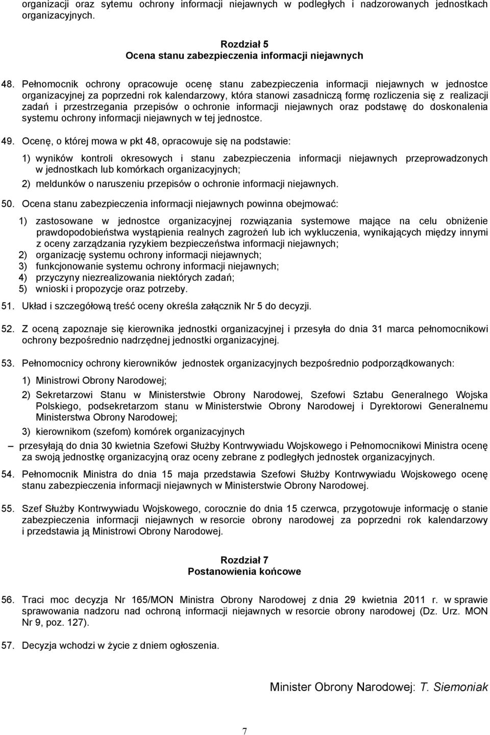 zadań i przestrzegania przepisów o ochronie informacji niejawnych oraz podstawę do doskonalenia systemu ochrony informacji niejawnych w tej jednostce. 49.