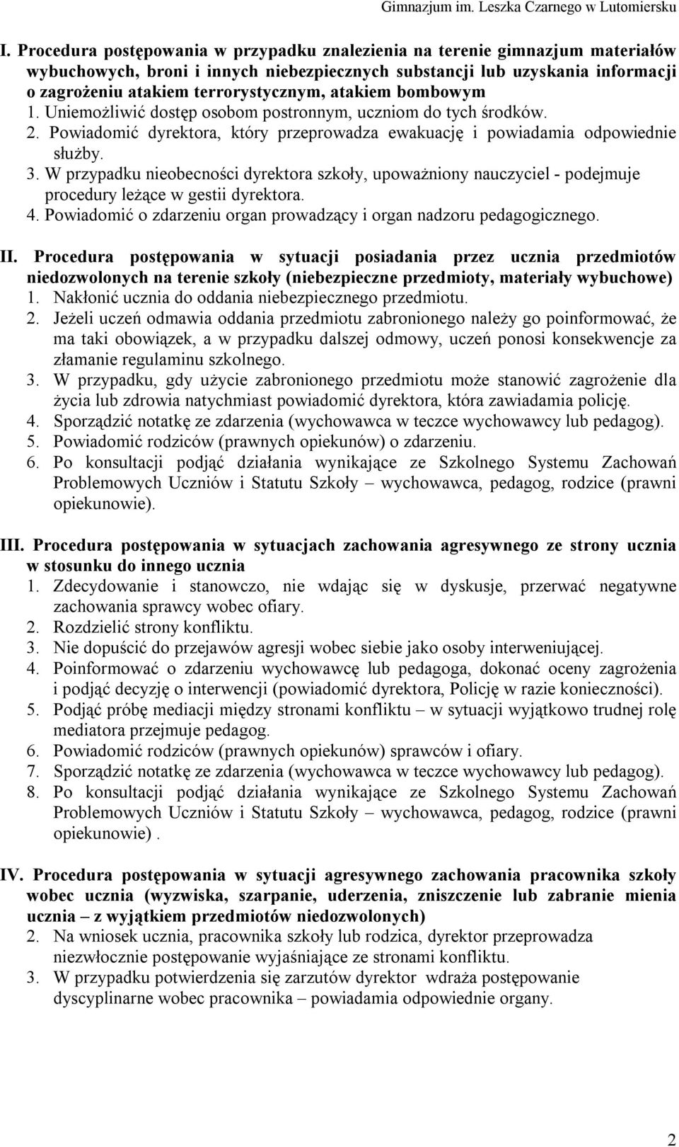 W przypadku nieobecności dyrektora szkoły, upoważniony nauczyciel - podejmuje procedury leżące w gestii dyrektora. 4. Powiadomić o zdarzeniu organ prowadzący i organ nadzoru pedagogicznego. II.