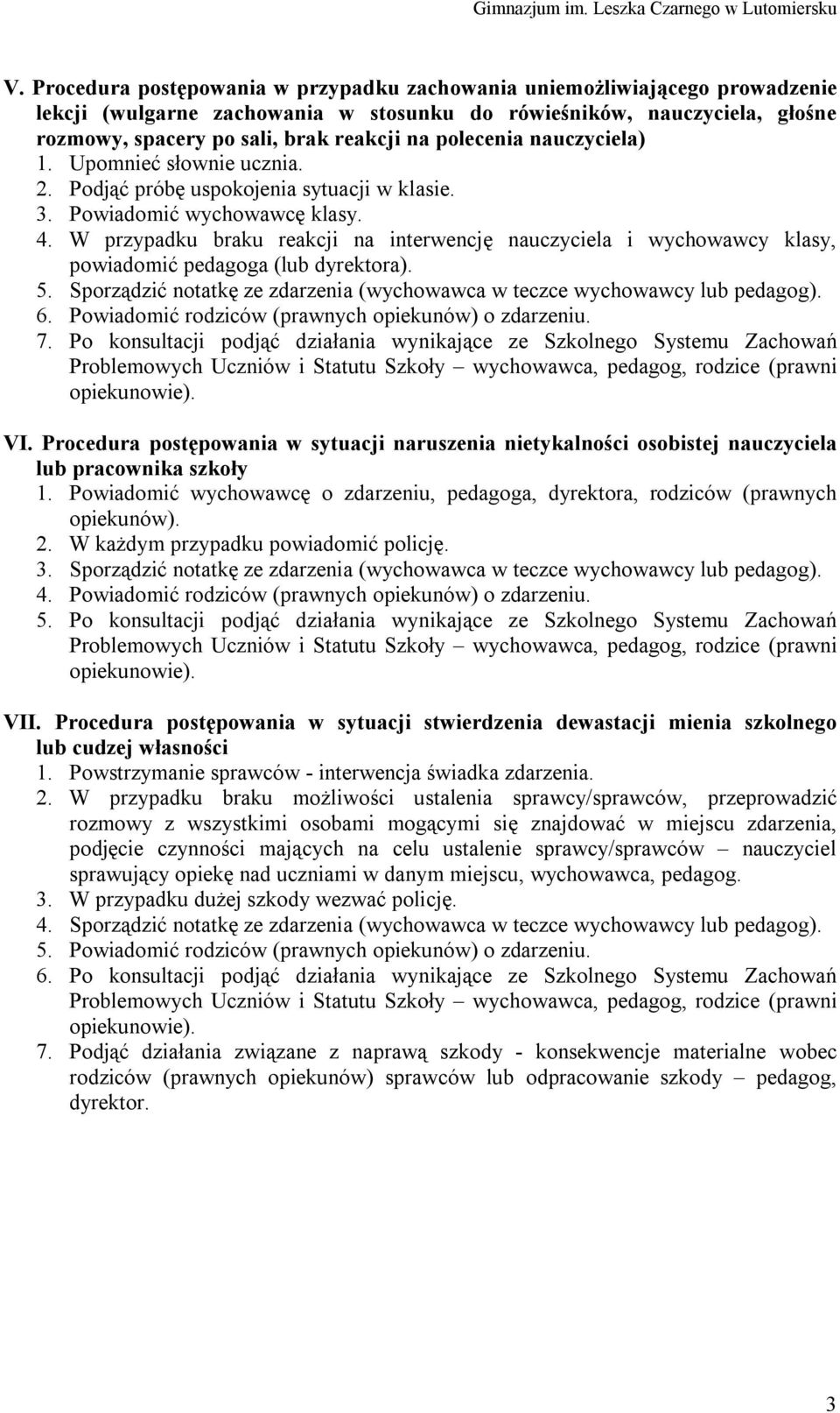 W przypadku braku reakcji na interwencję nauczyciela i wychowawcy klasy, powiadomić pedagoga (lub dyrektora). 5. Sporządzić notatkę ze zdarzenia (wychowawca w teczce wychowawcy lub pedagog). 6.