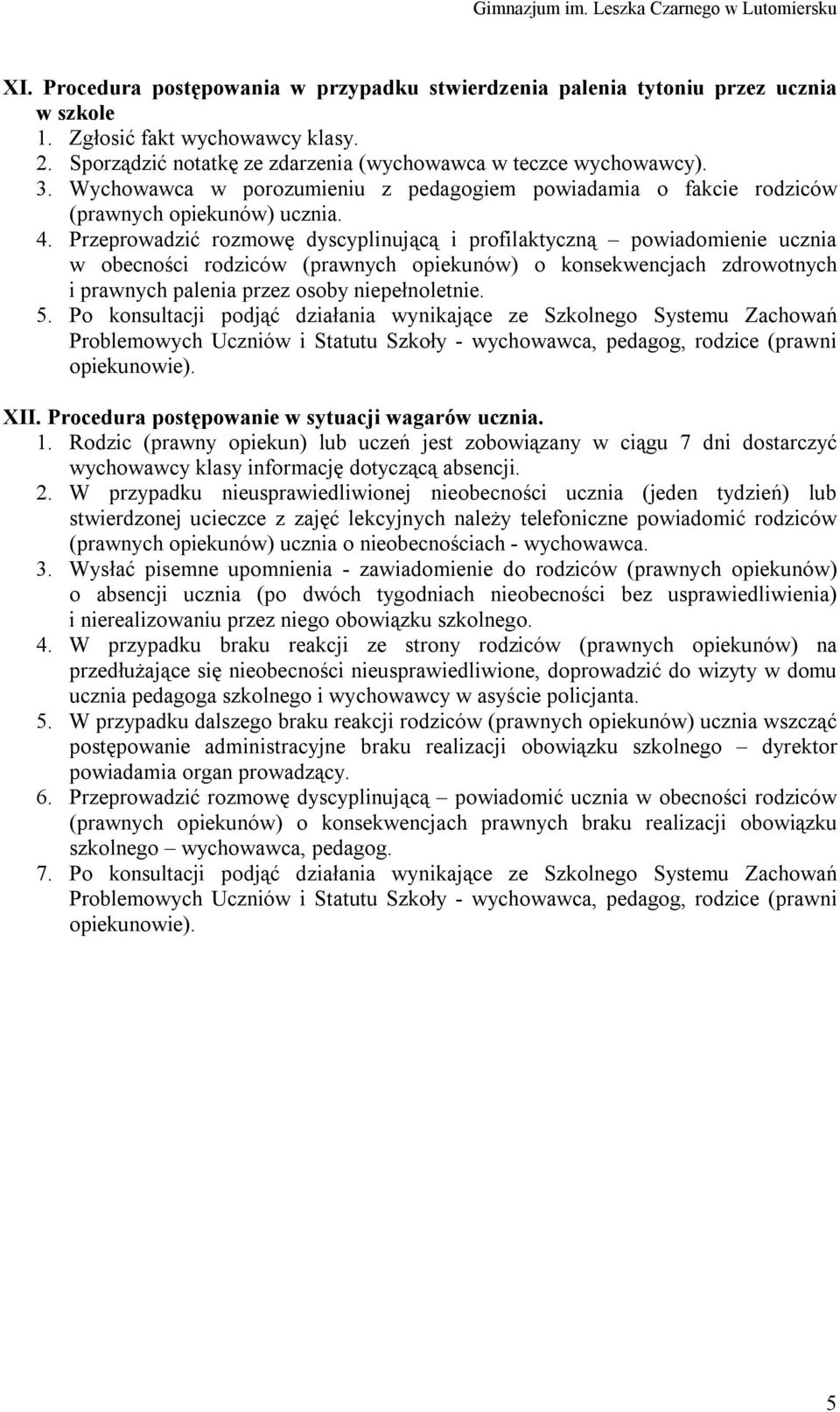 Przeprowadzić rozmowę dyscyplinującą i profilaktyczną powiadomienie ucznia w obecności rodziców (prawnych opiekunów) o konsekwencjach zdrowotnych i prawnych palenia przez osoby niepełnoletnie. 5.