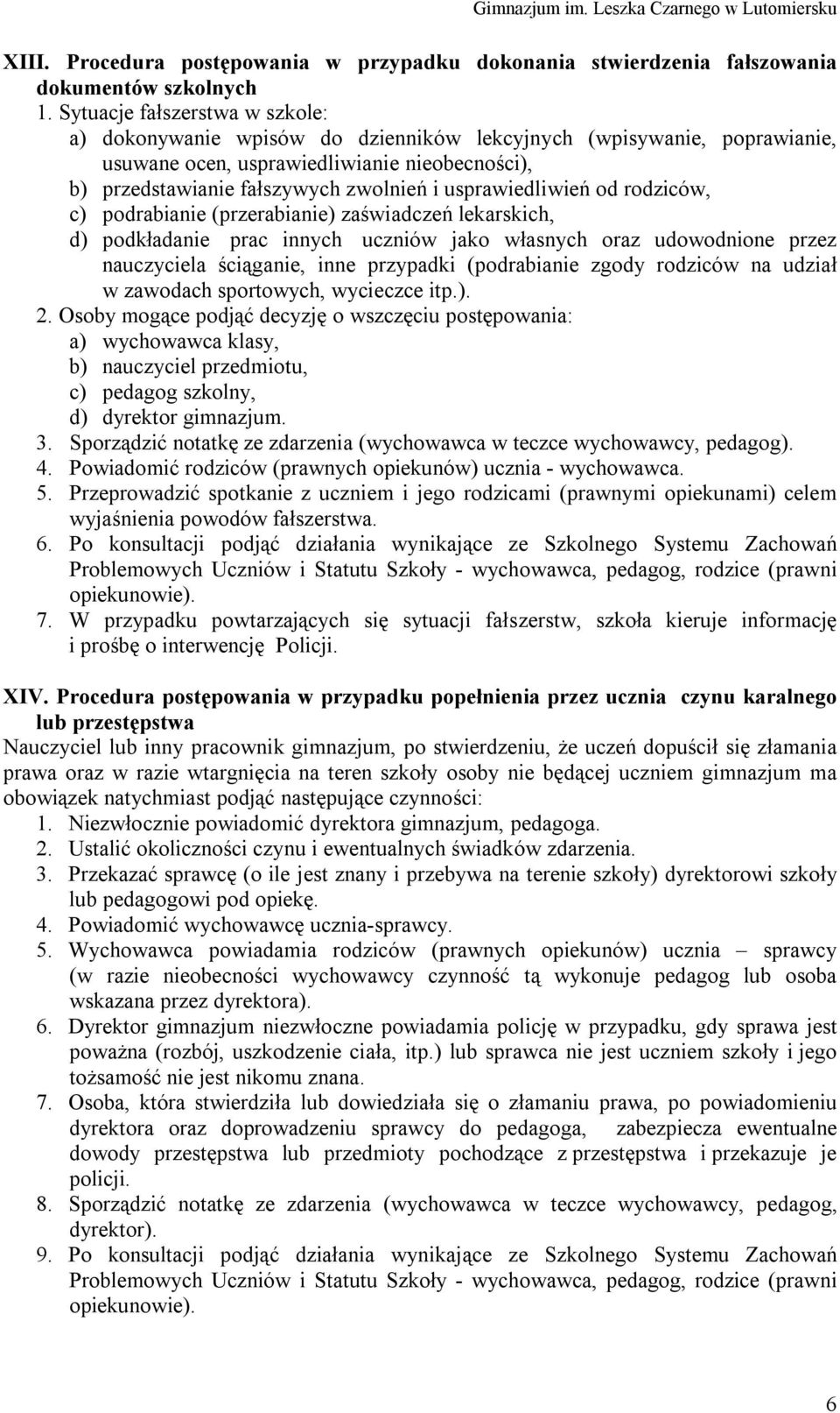 usprawiedliwień od rodziców, c) podrabianie (przerabianie) zaświadczeń lekarskich, d) podkładanie prac innych uczniów jako własnych oraz udowodnione przez nauczyciela ściąganie, inne przypadki