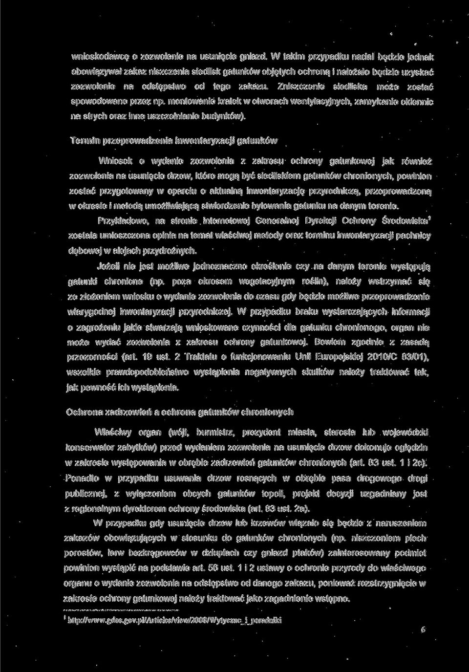 Zniszczenie siedliska może zostać spowodowane przez np. montowanie kratek w otworach wentylacyjnych, zamykanie okiennic na strych oraz inne uszczelnianie budynków).