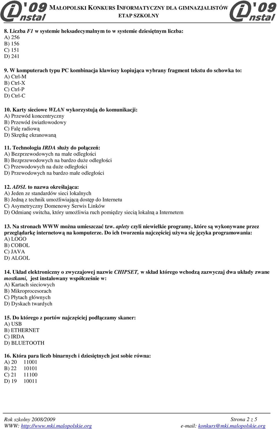 Karty sieciowe WLAN wykorzystują do komunikacji: A) Przewód koncentryczny B) Przewód światłowodowy C) Falę radiową D) Skrętkę ekranowaną 11.