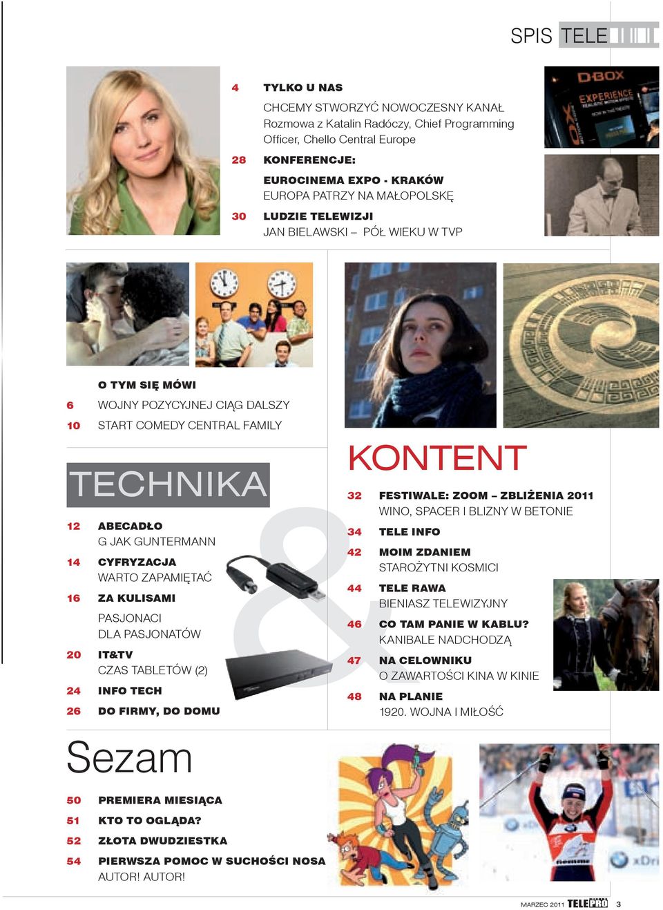 ZAPAMIĘTAĆ 16 ZA KULISAMI PASJONACI DLA PASJONATÓW 20 IT&TV CZAS TABLETÓW (2) 24 INFO TECH 26 DO FIRMY, DO DOMU Sezam 50 PREMIERA MIESIĄCA 51 KTO TO OGLĄDA?