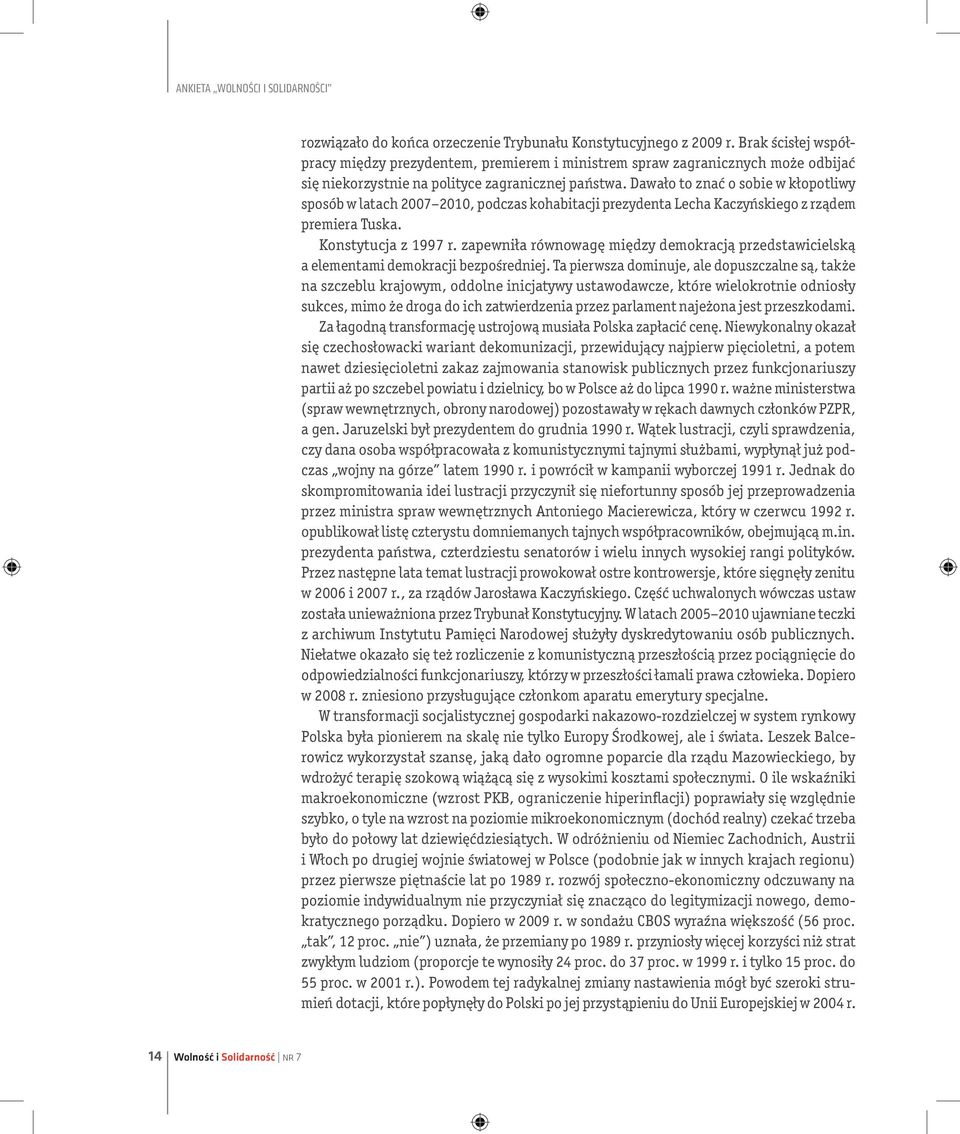 Dawało to znać o sobie w kłopotliwy sposób w latach 2007 2010, podczas kohabitacji prezydenta Lecha Kaczyńskiego z rządem premiera Tuska. Konstytucja z 1997 r.