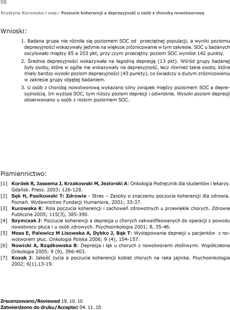 Wśród grupy badanej były osoby, które w ogóle nie wskazywały na depresyjność, lecz również takie osoby, które miały bardzo wysoki poziom depresyjności (43 punkty), co świadczy o dużym zróżnicowaniu w