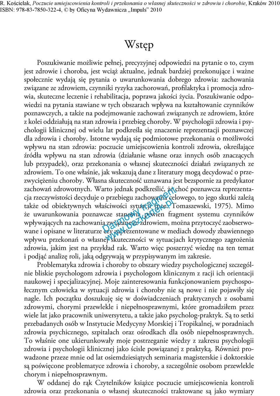 Poszukiwanie odpowiedzi na pytania stawiane w tych obszarach wpływa na kształtowanie czynników poznawczych, a także na podejmowanie zachowań związanych ze zdrowiem, które z kolei oddziałują na stan