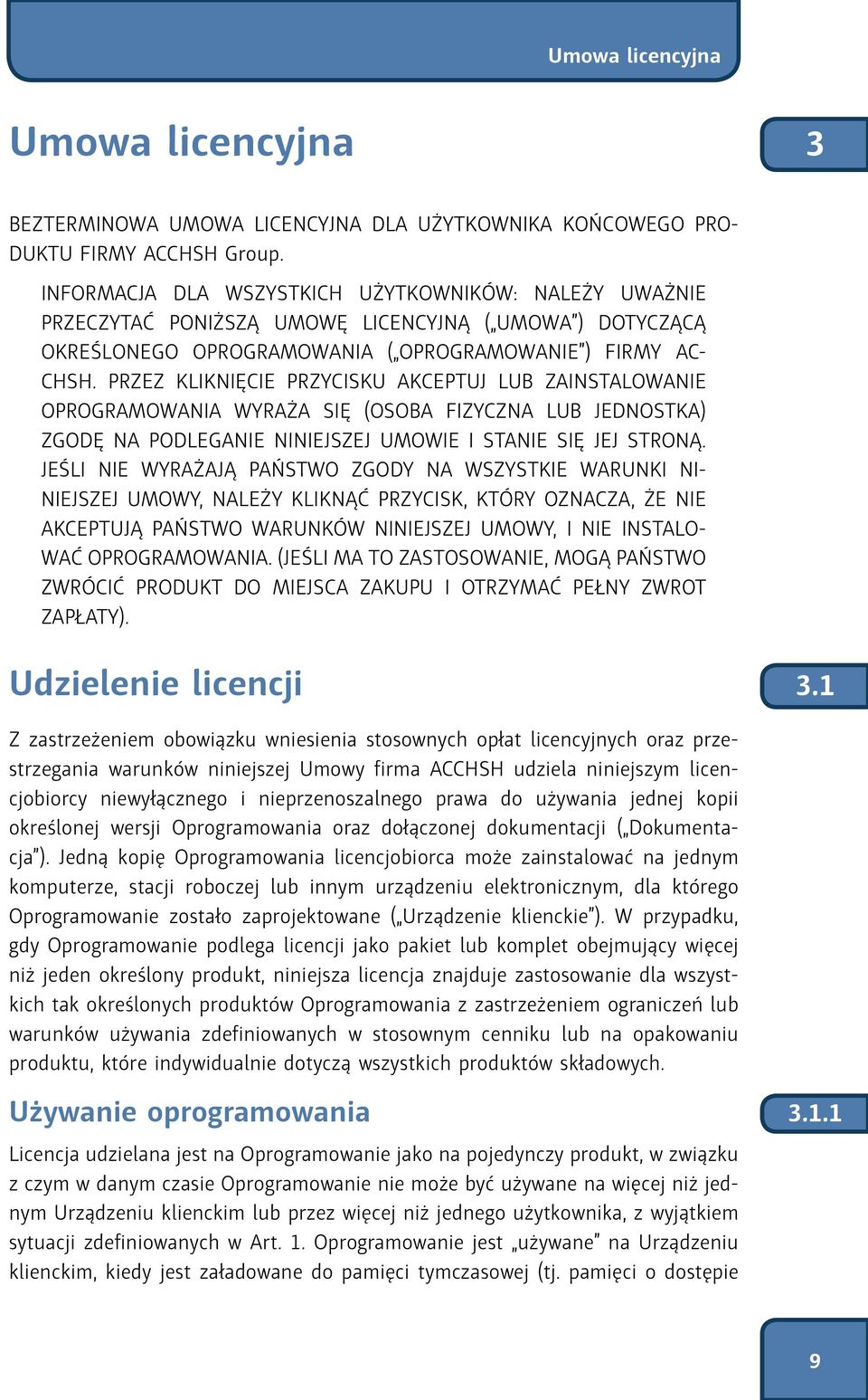 PRZEZ KLIKNIĘCIE PRZYCISKU AKCEPTUJ LUB ZAINSTALOWANIE OPROGRAMOWANIA WYRAŻA SIĘ (OSOBA FIZYCZNA LUB JEDNOSTKA) ZGODĘ NA PODLEGANIE NINIEJSZEJ UMOWIE I STANIE SIĘ JEJ STRONĄ.