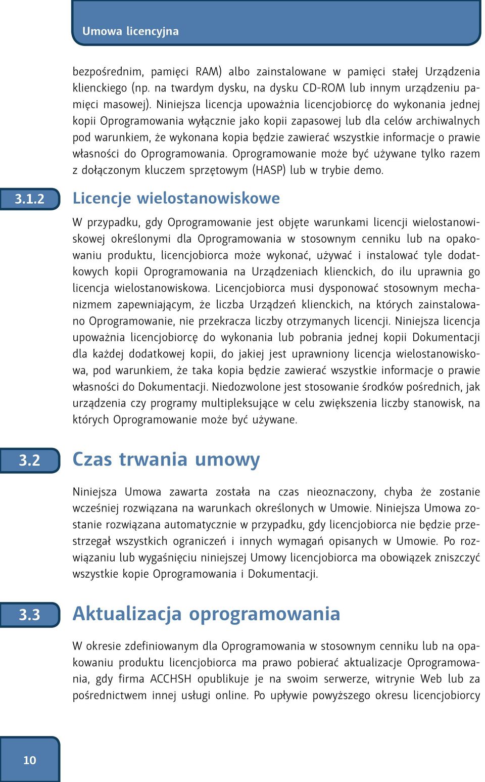 wszystkie informacje o prawie własności do Oprogramowania. Oprogramowanie może być używane tylko razem z dołączonym kluczem sprzętowym (HASP) lub w trybie demo. 3.1.