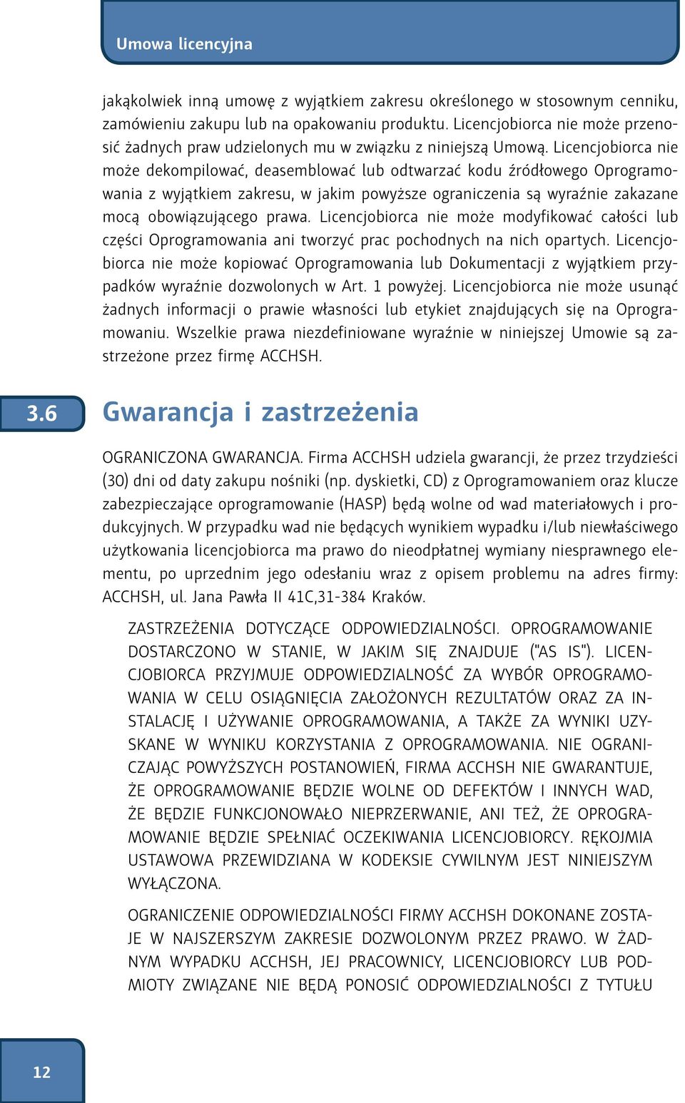 Licencjobiorca nie może dekompilować, deasemblować lub odtwarzać kodu źródłowego Oprogramowania z wyjątkiem zakresu, w jakim powyższe ograniczenia są wyraźnie zakazane mocą obowiązującego prawa.