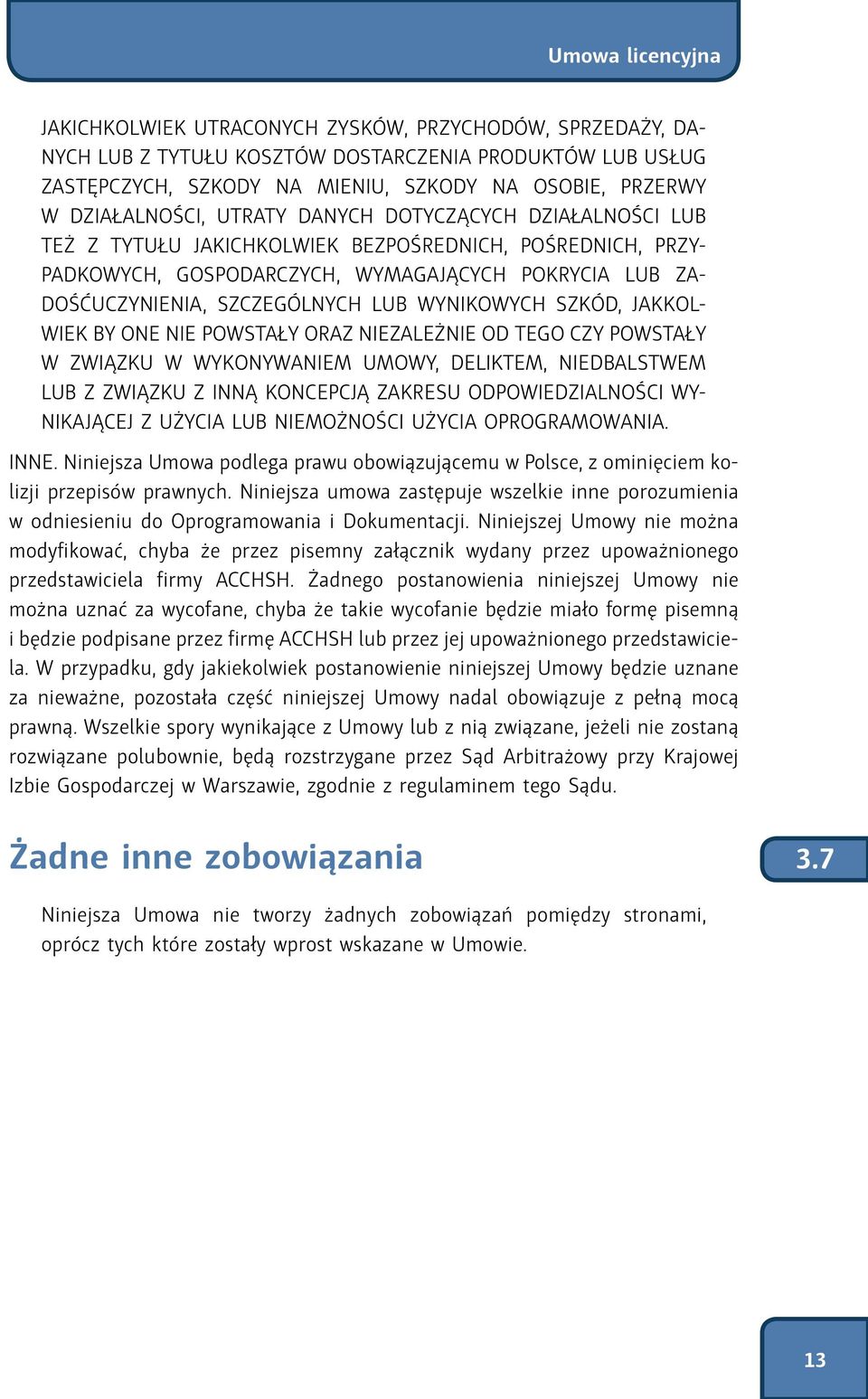 SZCZEGÓLNYCH LUB WYNIKOWYCH SZKÓD, JAKKOL- WIEK BY ONE NIE POWSTAŁY ORAZ NIEZALEŻNIE OD TEGO CZY POWSTAŁY W ZWIĄZKU W WYKONYWANIEM UMOWY, DELIKTEM, NIEDBALSTWEM LUB Z ZWIĄZKU Z INNĄ KONCEPCJĄ ZAKRESU