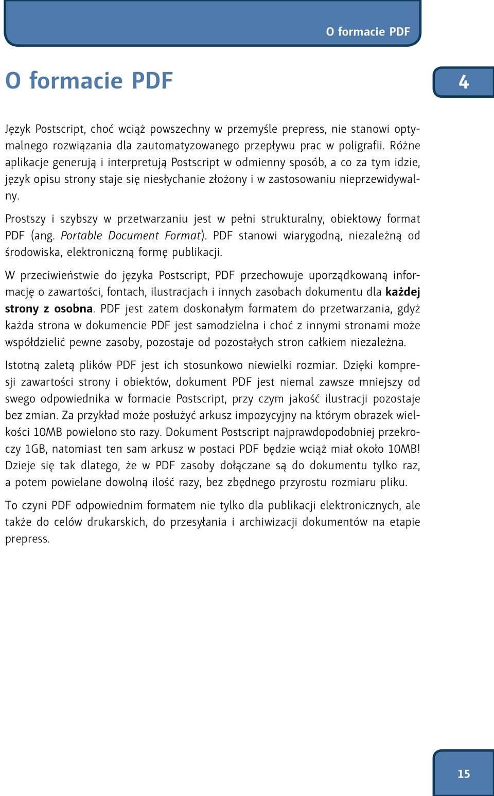 Prostszy i szybszy w przetwarzaniu jest w pełni strukturalny, obiektowy format PDF (ang. Portable Document Format). PDF stanowi wiarygodną, niezależną od środowiska, elektroniczną formę publikacji.