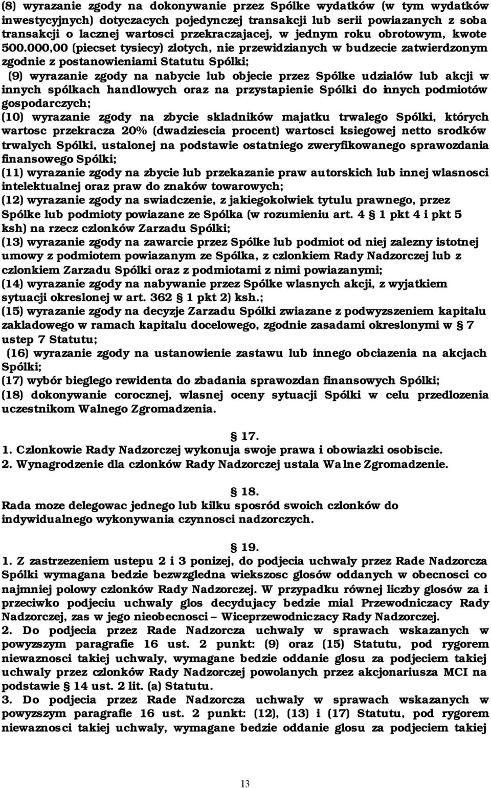 000,00 (piecset tysiecy) zlotych, nie przewidzianych w budzecie zatwierdzonym zgodnie z postanowieniami Statutu Spólki; (9) wyrazanie zgody na nabycie lub objecie przez Spólke udzialów lub akcji w