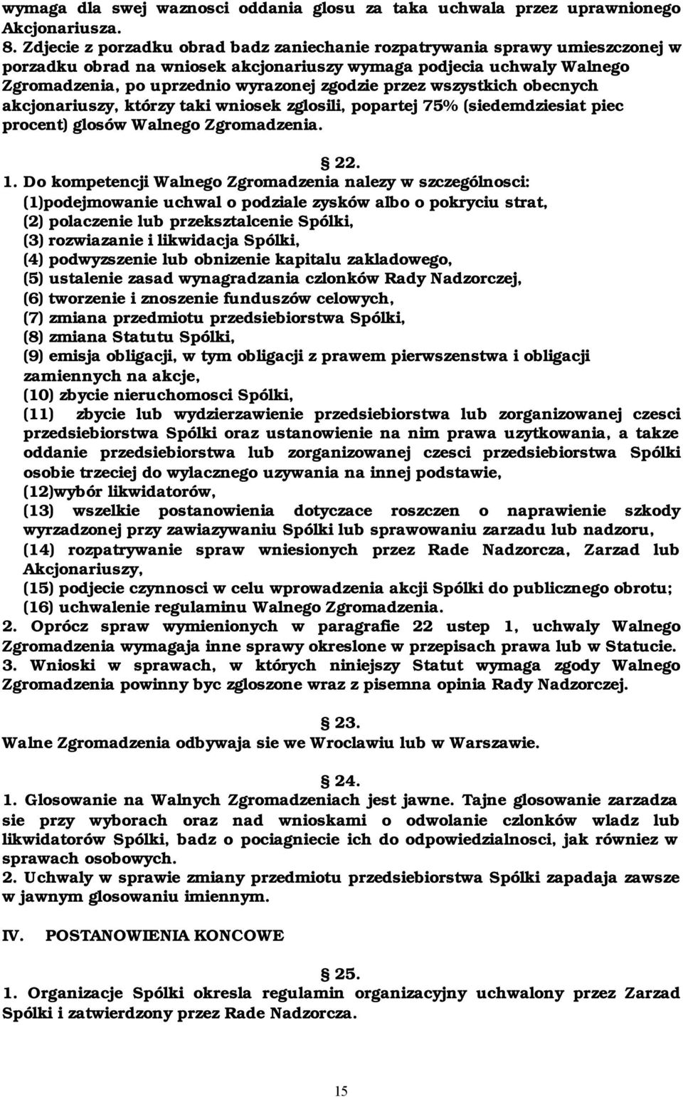 przez wszystkich obecnych akcjonariuszy, którzy taki wniosek zglosili, popartej 75% (siedemdziesiat piec procent) glosów Walnego Zgromadzenia. 22. 1.