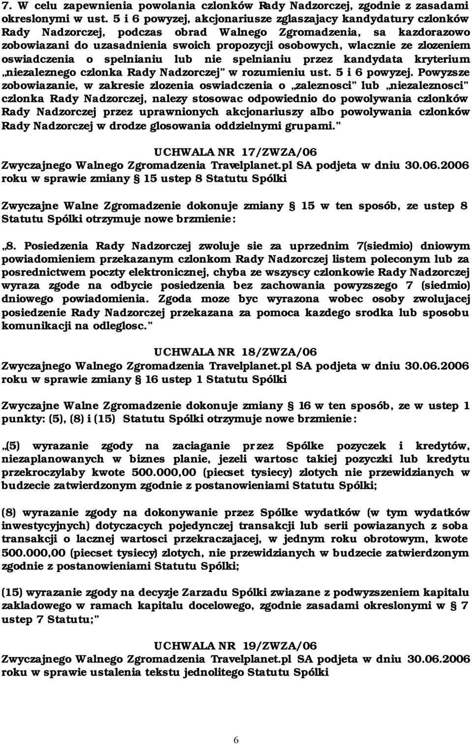 zlozeniem oswiadczenia o spelnianiu lub nie spelnianiu przez kandydata kryterium niezaleznego czlonka Rady Nadzorczej w rozumieniu ust. 5 i 6 powyzej.