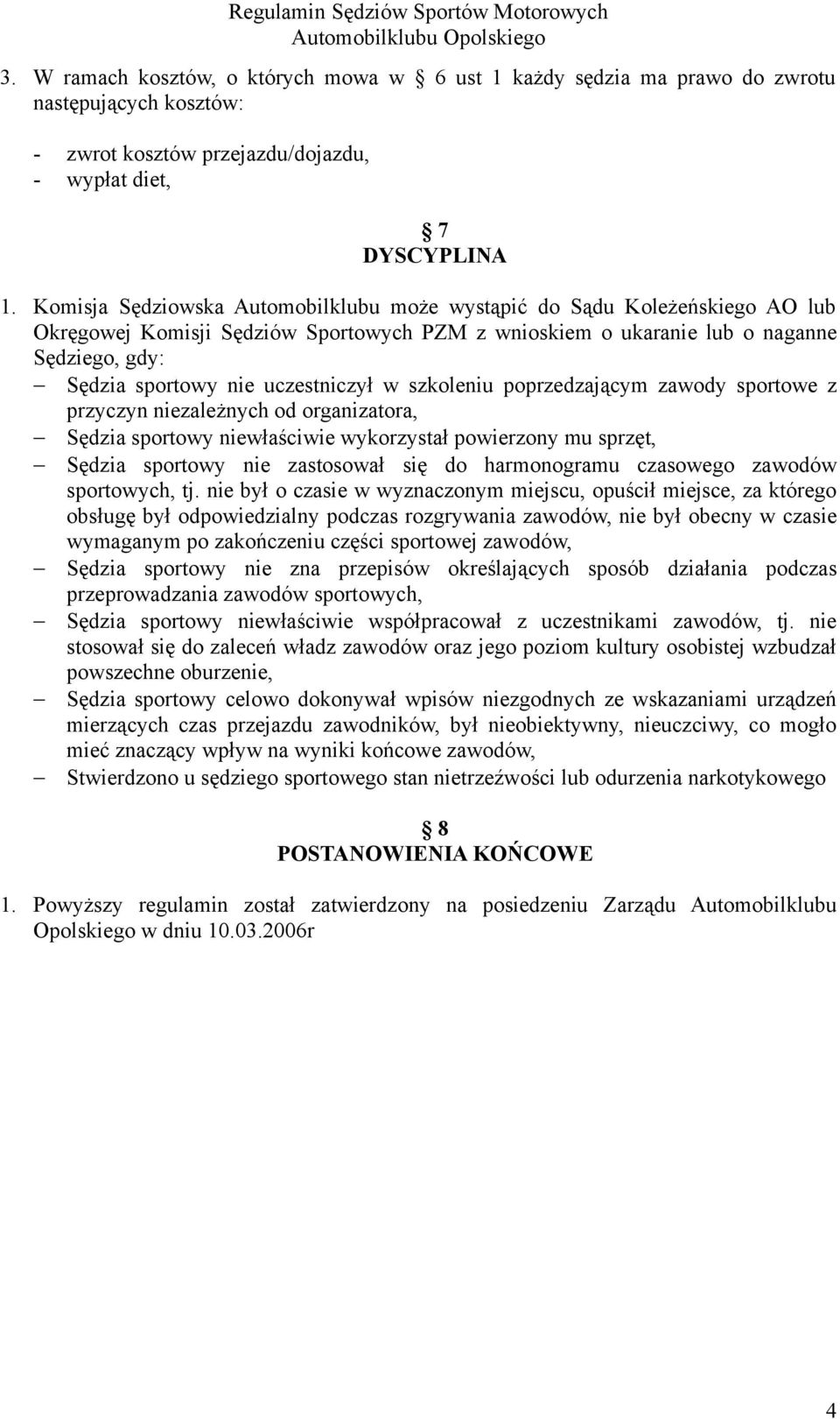 uczestniczył w szkoleniu poprzedzającym zawody sportowe z przyczyn niezależnych od organizatora, Sędzia sportowy niewłaściwie wykorzystał powierzony mu sprzęt, Sędzia sportowy nie zastosował się do