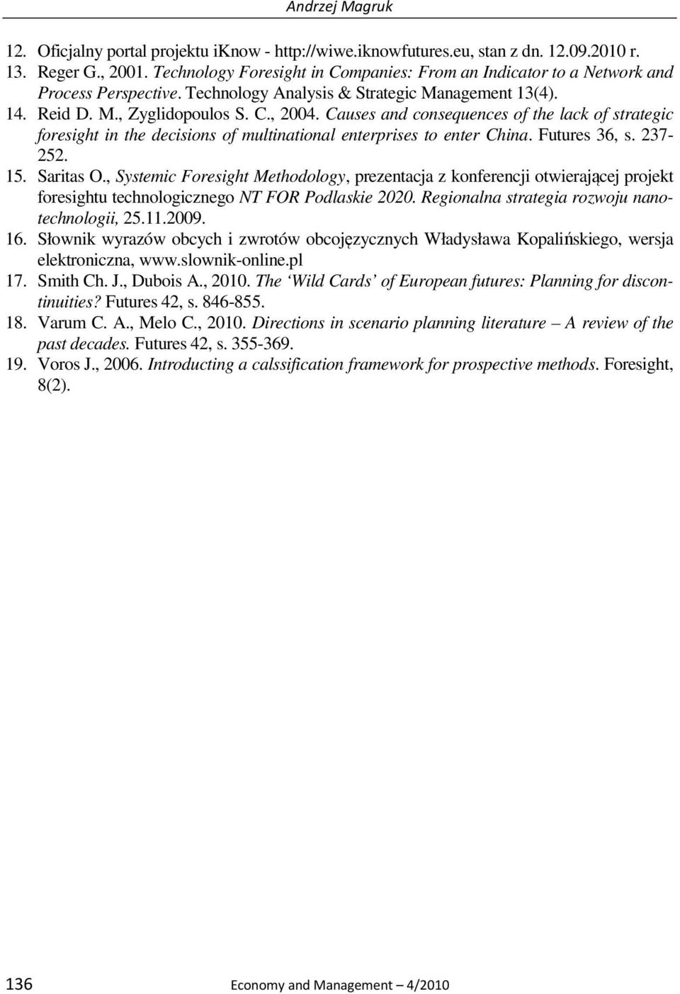 Causes and consequences of the lack of strategic foresight in the decisions of multinational enterprises to enter China. Futures 36, s. 237-252. 15. Saritas O.