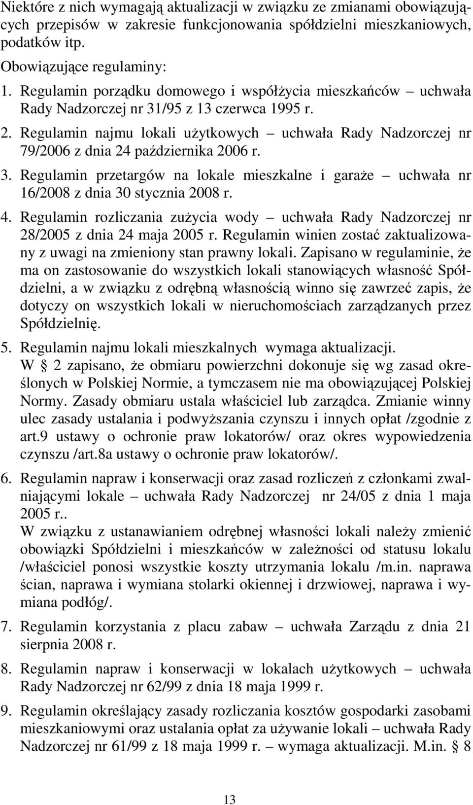 Regulamin najmu lokali użytkowych uchwała Rady Nadzorczej nr 79/2006 z dnia 24 października 2006 r. 3. Regulamin przetargów na lokale mieszkalne i garaże uchwała nr 16/2008 z dnia 30 stycznia 2008 r.