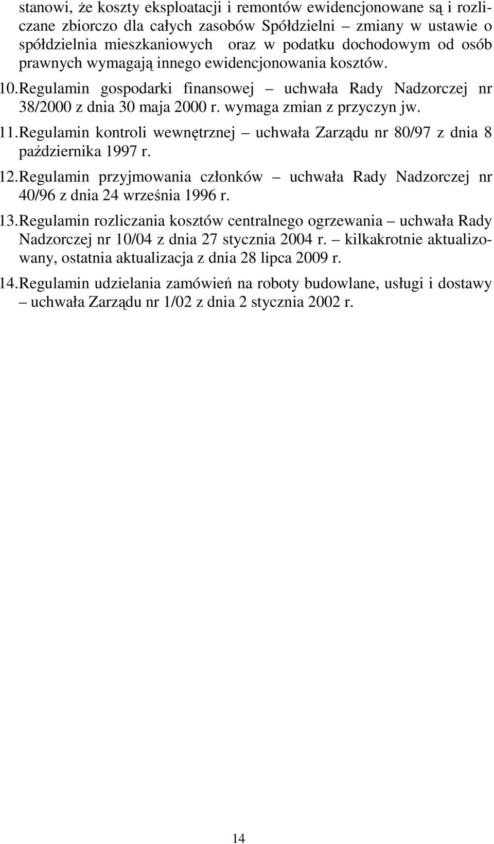 Regulamin kontroli wewnętrznej uchwała Zarządu nr 80/97 z dnia 8 października 1997 r. 12. Regulamin przyjmowania członków uchwała Rady Nadzorczej nr 40/96 z dnia 24 września 1996 r. 13.