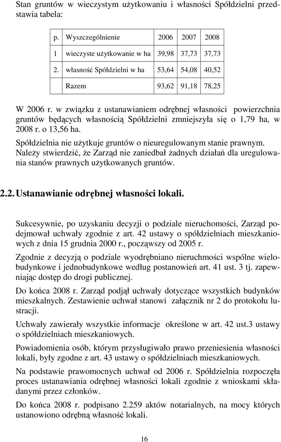 w związku z ustanawianiem odrębnej własności powierzchnia gruntów będących własnością Spółdzielni zmniejszyła się o 1,79 ha, w 2008 r. o 13,56 ha.